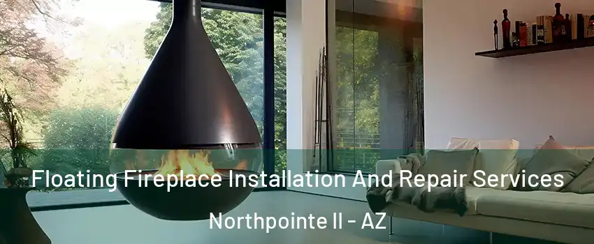 Floating Fireplace Installation And Repair Services Northpointe II - AZ