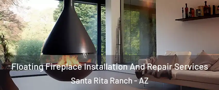 Floating Fireplace Installation And Repair Services Santa Rita Ranch - AZ