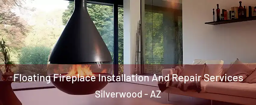 Floating Fireplace Installation And Repair Services Silverwood - AZ