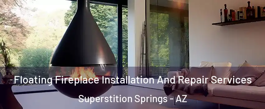 Floating Fireplace Installation And Repair Services Superstition Springs - AZ