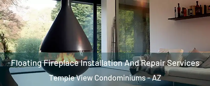 Floating Fireplace Installation And Repair Services Temple View Condominiums - AZ
