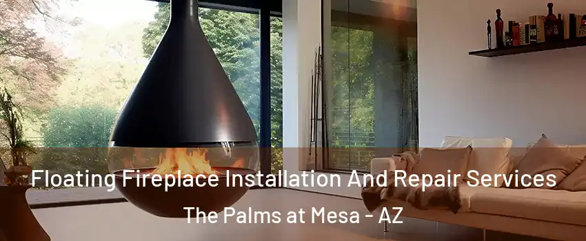 Floating Fireplace Installation And Repair Services The Palms at Mesa - AZ