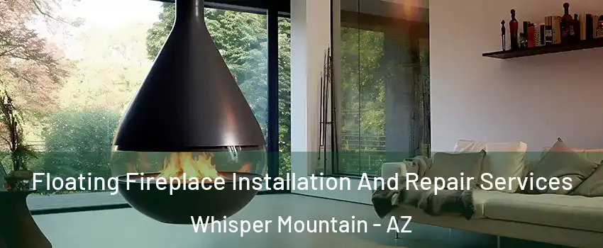 Floating Fireplace Installation And Repair Services Whisper Mountain - AZ