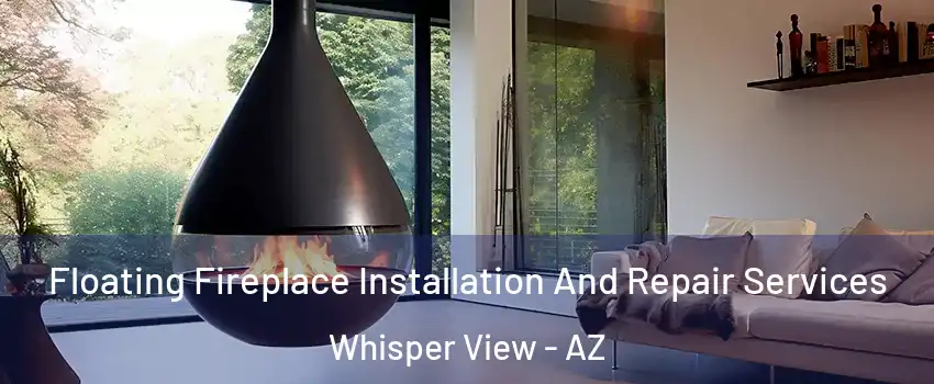 Floating Fireplace Installation And Repair Services Whisper View - AZ