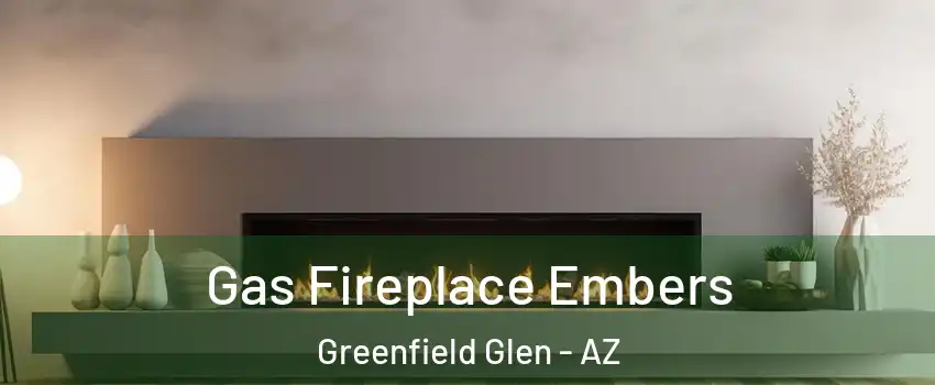Gas Fireplace Embers Greenfield Glen - AZ