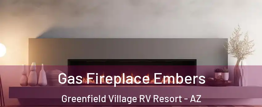 Gas Fireplace Embers Greenfield Village RV Resort - AZ