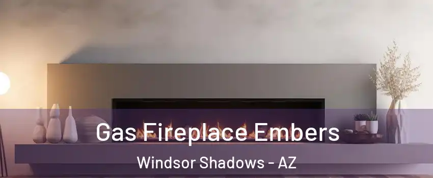 Gas Fireplace Embers Windsor Shadows - AZ