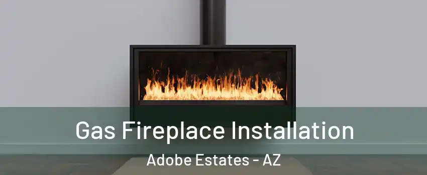 Gas Fireplace Installation Adobe Estates - AZ