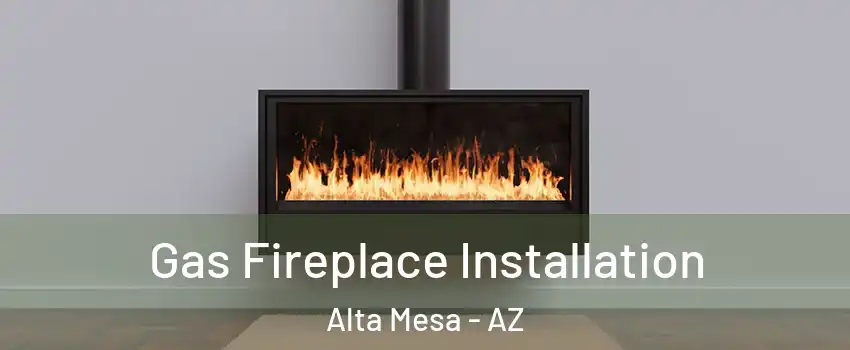 Gas Fireplace Installation Alta Mesa - AZ