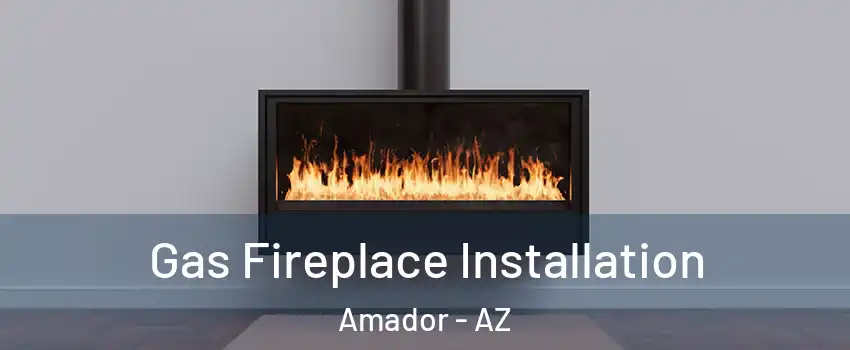 Gas Fireplace Installation Amador - AZ