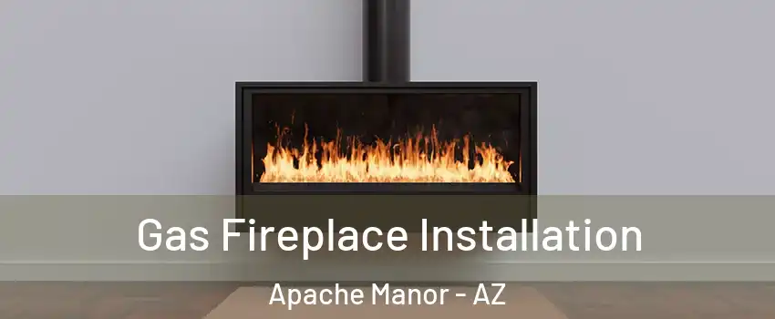 Gas Fireplace Installation Apache Manor - AZ