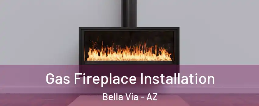 Gas Fireplace Installation Bella Via - AZ