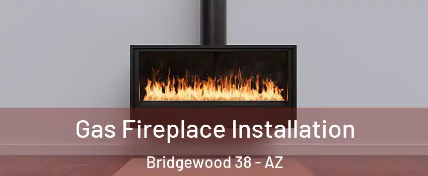 Gas Fireplace Installation Bridgewood 38 - AZ