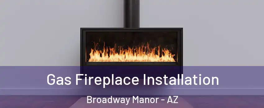 Gas Fireplace Installation Broadway Manor - AZ