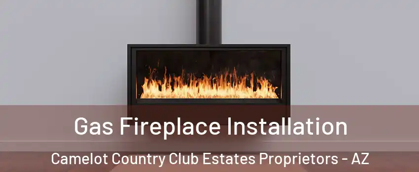 Gas Fireplace Installation Camelot Country Club Estates Proprietors - AZ