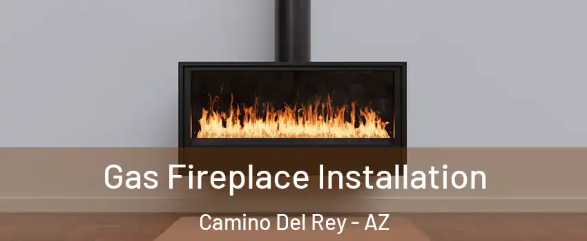 Gas Fireplace Installation Camino Del Rey - AZ