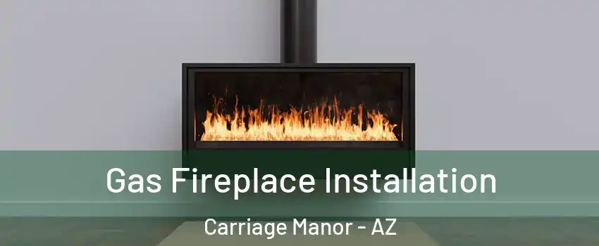 Gas Fireplace Installation Carriage Manor - AZ