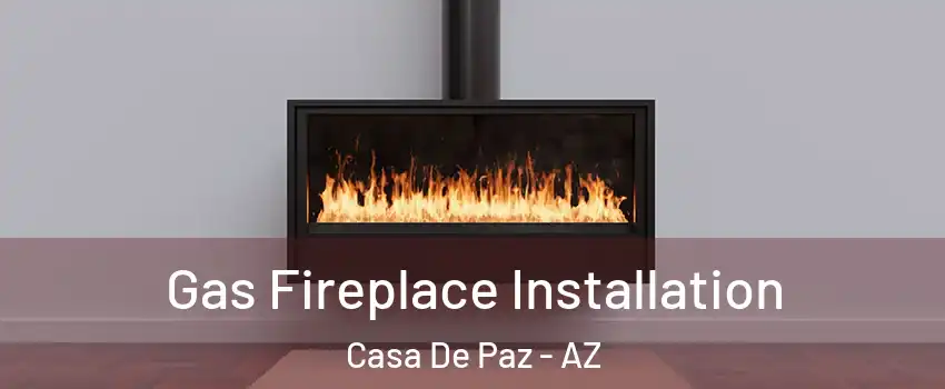 Gas Fireplace Installation Casa De Paz - AZ