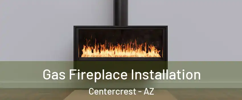 Gas Fireplace Installation Centercrest - AZ