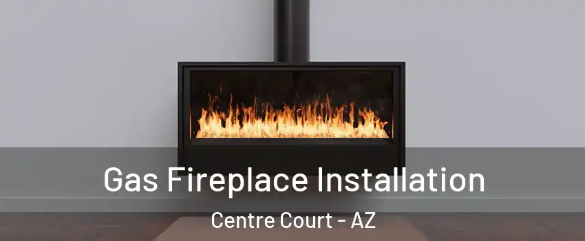 Gas Fireplace Installation Centre Court - AZ