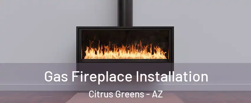 Gas Fireplace Installation Citrus Greens - AZ