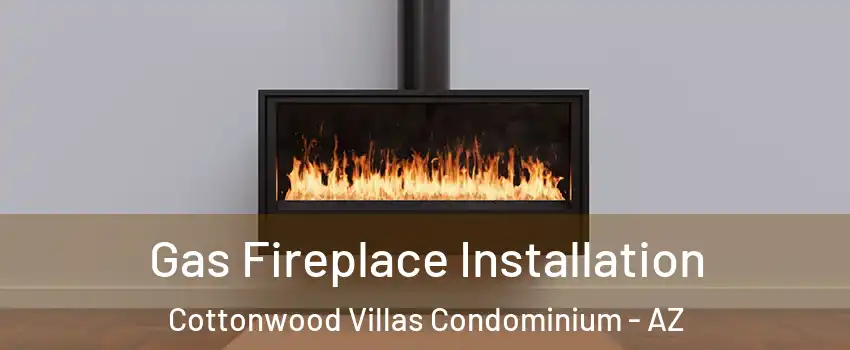 Gas Fireplace Installation Cottonwood Villas Condominium - AZ