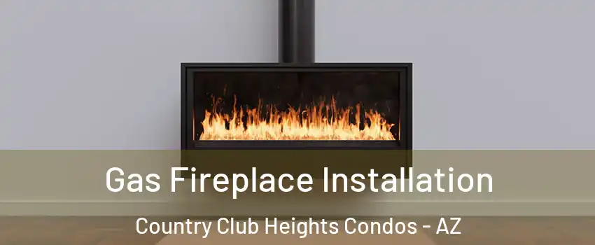 Gas Fireplace Installation Country Club Heights Condos - AZ