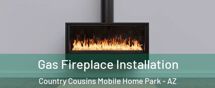 Gas Fireplace Installation Country Cousins Mobile Home Park - AZ