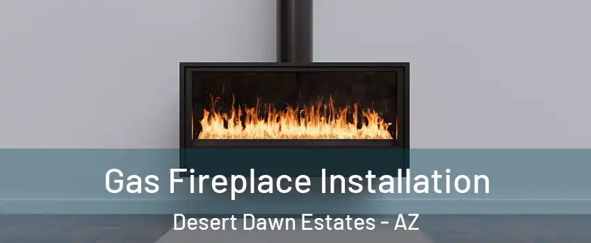 Gas Fireplace Installation Desert Dawn Estates - AZ