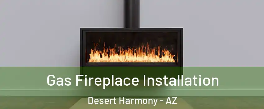 Gas Fireplace Installation Desert Harmony - AZ