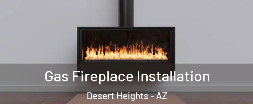 Gas Fireplace Installation Desert Heights - AZ