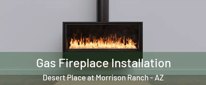 Gas Fireplace Installation Desert Place at Morrison Ranch - AZ
