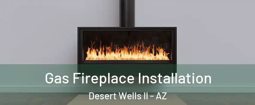 Gas Fireplace Installation Desert Wells II - AZ