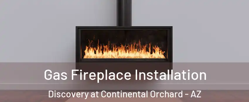 Gas Fireplace Installation Discovery at Continental Orchard - AZ