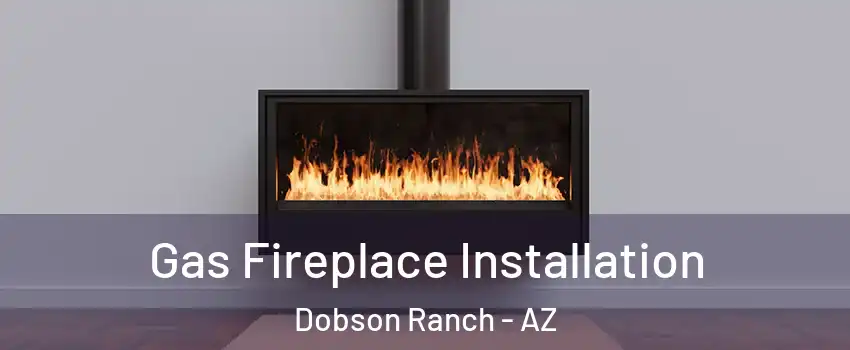 Gas Fireplace Installation Dobson Ranch - AZ