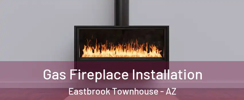 Gas Fireplace Installation Eastbrook Townhouse - AZ