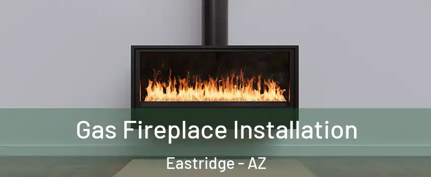 Gas Fireplace Installation Eastridge - AZ