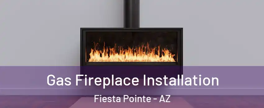 Gas Fireplace Installation Fiesta Pointe - AZ