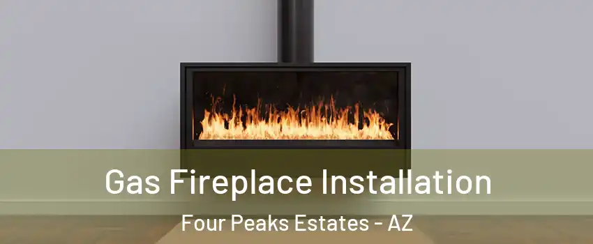 Gas Fireplace Installation Four Peaks Estates - AZ