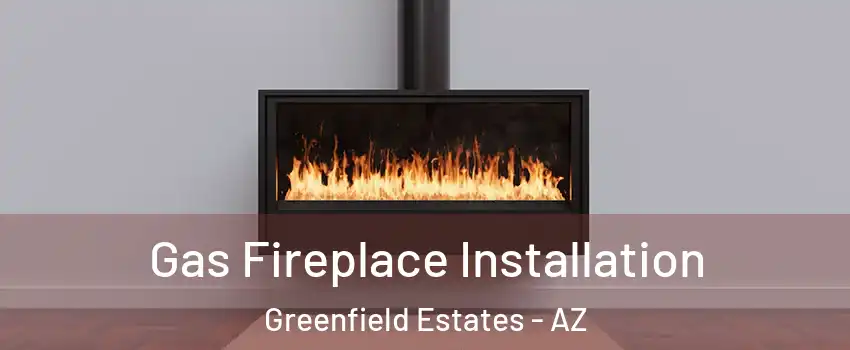 Gas Fireplace Installation Greenfield Estates - AZ