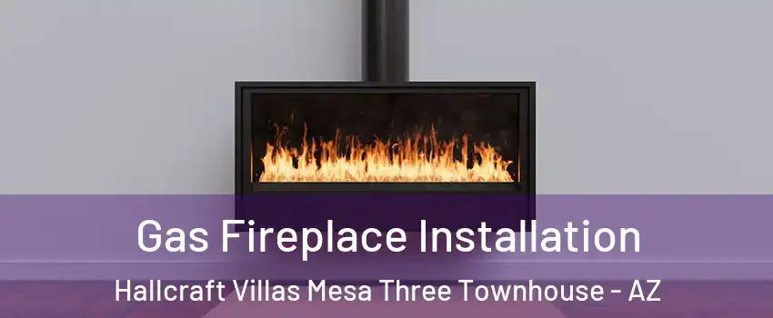 Gas Fireplace Installation Hallcraft Villas Mesa Three Townhouse - AZ