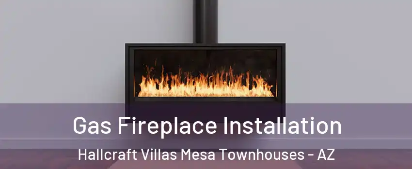 Gas Fireplace Installation Hallcraft Villas Mesa Townhouses - AZ