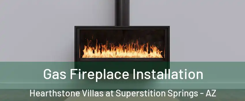 Gas Fireplace Installation Hearthstone Villas at Superstition Springs - AZ