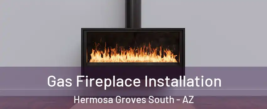 Gas Fireplace Installation Hermosa Groves South - AZ