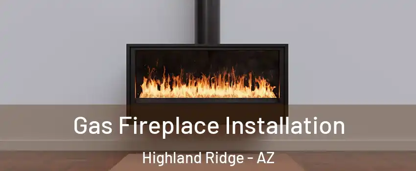 Gas Fireplace Installation Highland Ridge - AZ