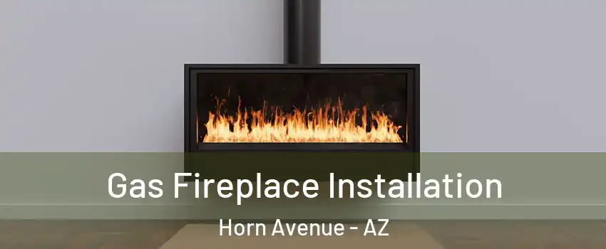 Gas Fireplace Installation Horn Avenue - AZ