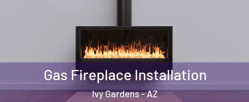 Gas Fireplace Installation Ivy Gardens - AZ