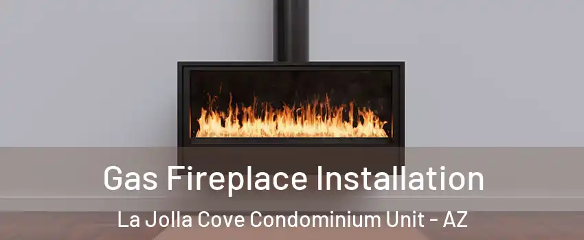 Gas Fireplace Installation La Jolla Cove Condominium Unit - AZ