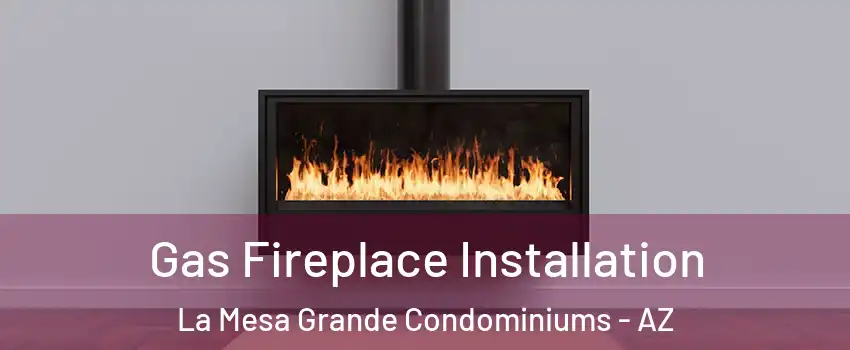 Gas Fireplace Installation La Mesa Grande Condominiums - AZ