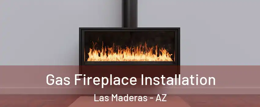 Gas Fireplace Installation Las Maderas - AZ